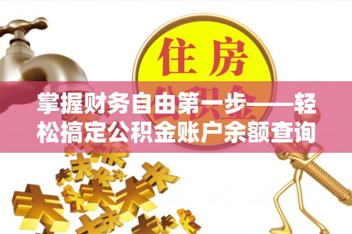 临高掌握财务自由第一步——轻松搞定公积金账户余额查询的方法与技巧