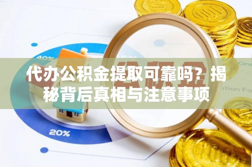 临高代办公积金提取可靠吗？揭秘背后真相与注意事项