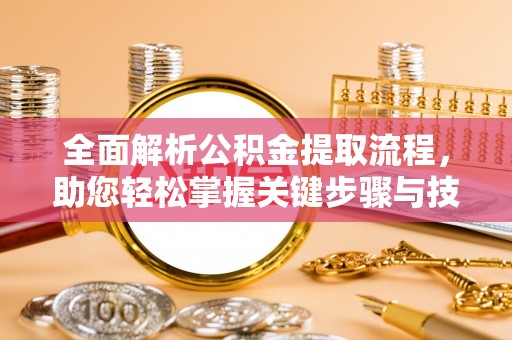 临高全面解析公积金提取流程，助您轻松掌握关键步骤与技巧