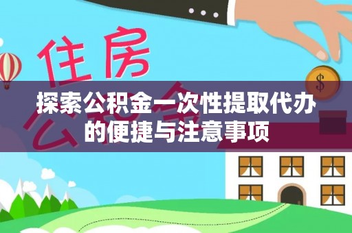 临高探索公积金一次性提取代办的便捷与注意事项