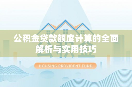 临高公积金贷款额度计算的全面解析与实用技巧