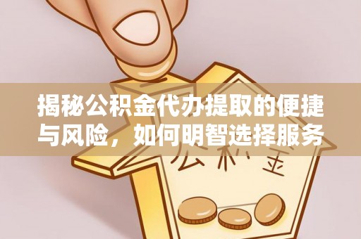 临高揭秘公积金代办提取的便捷与风险，如何明智选择服务？