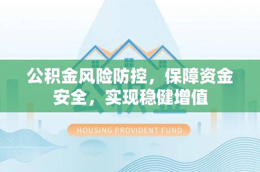 临高公积金风险防控，保障资金安全，实现稳健增值