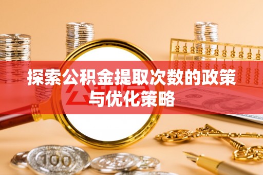 临高探索公积金提取次数的政策与优化策略