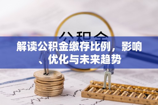临高解读公积金缴存比例，影响、优化与未来趋势