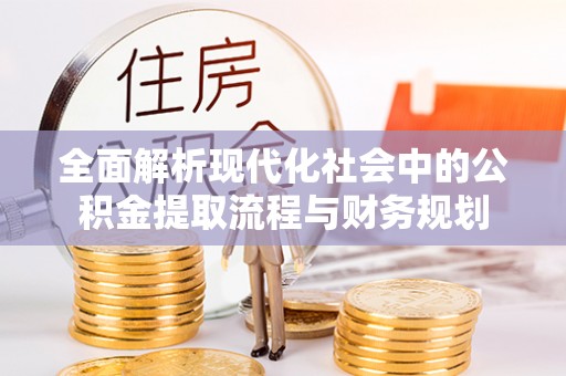 临高全面解析现代化社会中的公积金提取流程与财务规划