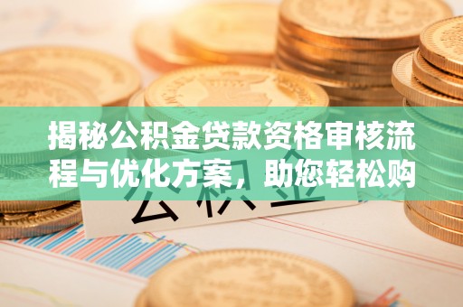 临高揭秘公积金贷款资格审核流程与优化方案，助您轻松购房