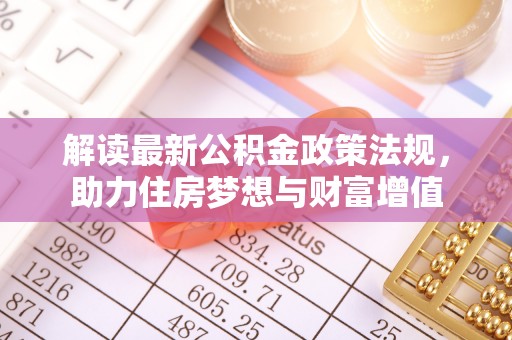 临高解读最新公积金政策法规，助力住房梦想与财富增值