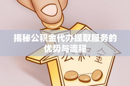 临高揭秘公积金代办提取服务的优势与流程
