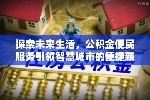 临高探索未来生活，公积金便民服务引领智慧城市的便捷新体验