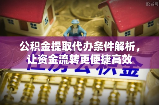 临高公积金提取代办条件解析，让资金流转更便捷高效