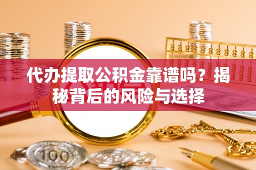 临高代办提取公积金靠谱吗？揭秘背后的风险与选择